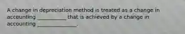 A change in depreciation method is treated as a change in accounting ___________ that is achieved by a change in accounting _______________.