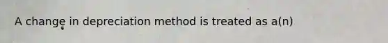 A change in depreciation method is treated as a(n)