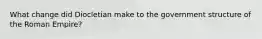 What change did Diocletian make to the government structure of the Roman Empire?