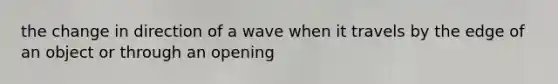 the change in direction of a wave when it travels by the edge of an object or through an opening