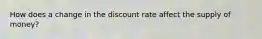 How does a change in the discount rate affect the supply of money?