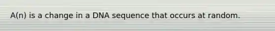 A(n) is a change in a DNA sequence that occurs at random.