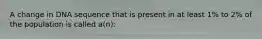 A change in DNA sequence that is present in at least 1% to 2% of the population is called a(n):