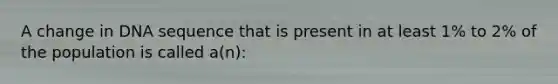 A change in DNA sequence that is present in at least 1% to 2% of the population is called a(n):