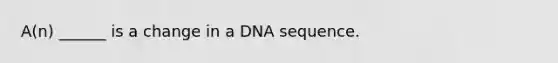 A(n) ______ is a change in a DNA sequence.