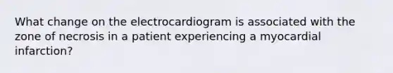 What change on the electrocardiogram is associated with the zone of necrosis in a patient experiencing a myocardial infarction?