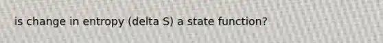 is change in entropy (delta S) a state function?