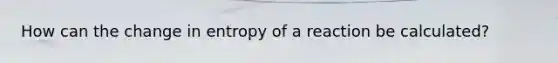 How can the change in entropy of a reaction be calculated?