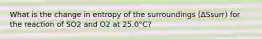 What is the change in entropy of the surroundings (∆Ssurr) for the reaction of SO2 and O2 at 25.0°C?