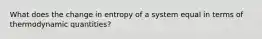 What does the change in entropy of a system equal in terms of thermodynamic quantities?