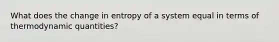 What does the change in entropy of a system equal in terms of thermodynamic quantities?