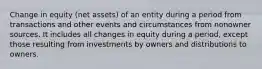 Change in equity (net assets) of an entity during a period from transactions and other events and circumstances from nonowner sources. It includes all changes in equity during a period, except those resulting from investments by owners and distributions to owners.