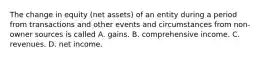 The change in equity (net assets) of an entity during a period from transactions and other events and circumstances from non-owner sources is called A. gains. B. comprehensive income. C. revenues. D. net income.