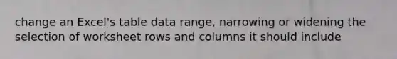 change an Excel's table data range, narrowing or widening the selection of worksheet rows and columns it should include