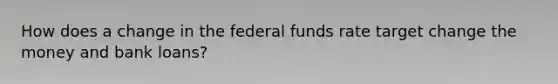 How does a change in the federal funds rate target change the money and bank loans?