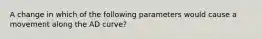 A change in which of the following parameters would cause a movement along the AD curve?