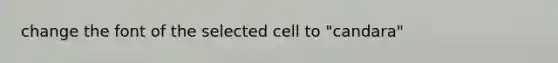 change the font of the selected cell to "candara"