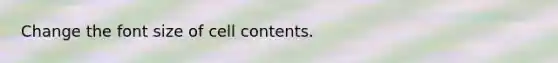 Change the font size of cell contents.