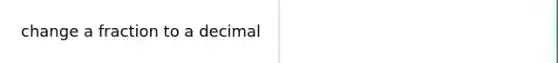 change a fraction to a decimal