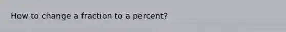 How to change a fraction to a percent?