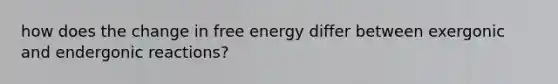 how does the change in free energy differ between exergonic and endergonic reactions?