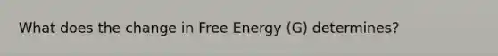 What does the change in Free Energy (G) determines?