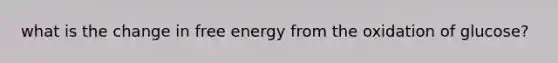 what is the change in free energy from the oxidation of glucose?