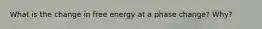 What is the change in free energy at a phase change? Why?