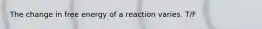 The change in free energy of a reaction varies. T/F