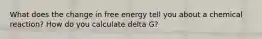 What does the change in free energy tell you about a chemical reaction? How do you calculate delta G?