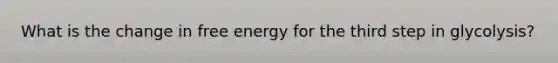 What is the change in free energy for the third step in glycolysis?