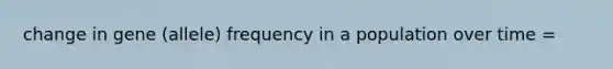 change in gene (allele) frequency in a population over time =