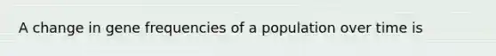A change in gene frequencies of a population over time is