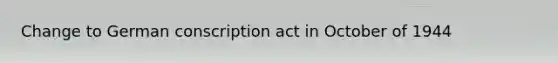 Change to German conscription act in October of 1944