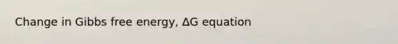 Change in Gibbs free energy, ∆G equation