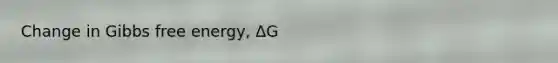 Change in <a href='https://www.questionai.com/knowledge/kJYzjvNa6b-gibbs-free-energy' class='anchor-knowledge'>gibbs free energy</a>, ΔG