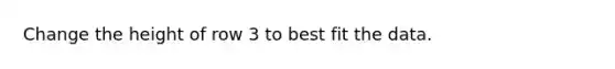 Change the height of row 3 to best fit the data.