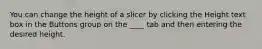 You can change the height of a slicer by clicking the Height text box in the Buttons group on the ____ tab and then entering the desired height.