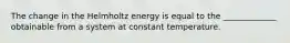 The change in the Helmholtz energy is equal to the _____________ obtainable from a system at constant temperature.