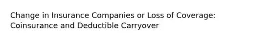 Change in Insurance Companies or Loss of Coverage: Coinsurance and Deductible Carryover