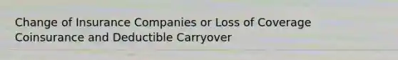 Change of Insurance Companies or Loss of Coverage Coinsurance and Deductible Carryover