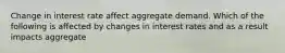 Change in interest rate affect aggregate demand. Which of the following is affected by changes in interest rates and as a result impacts aggregate