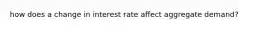 how does a change in interest rate affect aggregate demand?