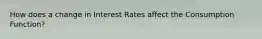 How does a change in Interest Rates affect the Consumption Function?