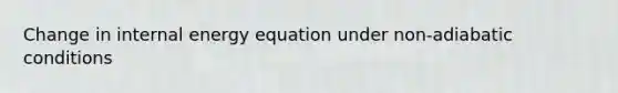 Change in internal energy equation under non-adiabatic conditions