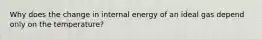 Why does the change in internal energy of an ideal gas depend only on the temperature?