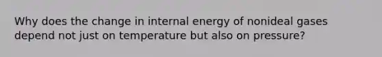 Why does the change in internal energy of nonideal gases depend not just on temperature but also on pressure?