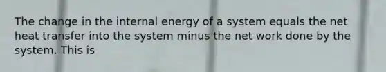 The change in the internal energy of a system equals the net heat transfer into the system minus the net work done by the system. This is