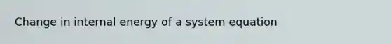 Change in internal energy of a system equation