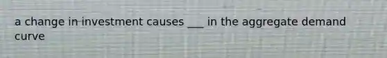 a change in investment causes ___ in the aggregate demand curve